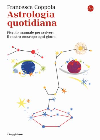 Astrologia quotidiana. Piccolo manuale per scrivere il nostro oroscopo ogni giorno - Francesca Coppola - Libro Il Saggiatore 2021, La piccola cultura | Libraccio.it