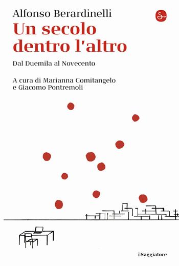 Un secolo dentro l'altro. Dal Duemila al Novecento - Alfonso Berardinelli - Libro Il Saggiatore 2022, La cultura | Libraccio.it