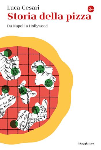 Storia della pizza. Da Napoli a Hollywood - Luca Cesari - Libro Il Saggiatore 2023, La cultura | Libraccio.it