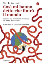 Così mi hanno detto che finirà il mondo. La corsa agli armamenti cibernetici e il futuro dell'umanità