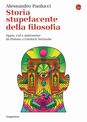 Storia stupefacente della filosofia. Oppio, Lsd e anfetamine da Platone a Friedrich Nietzsche - Alessandro Paolucci - Libro Il Saggiatore 2022, La piccola cultura | Libraccio.it