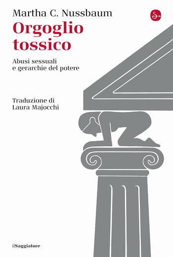 Orgoglio tossico. Abusi sessuali e gerarchie del potere - Martha C. Nussbaum - Libro Il Saggiatore 2023, La cultura | Libraccio.it