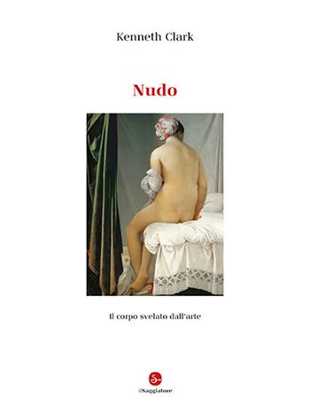 Nudo. Il corpo svelato dall'arte. Ediz. illustrata - Kenneth Clark - Libro Il Saggiatore 2024, La cultura | Libraccio.it
