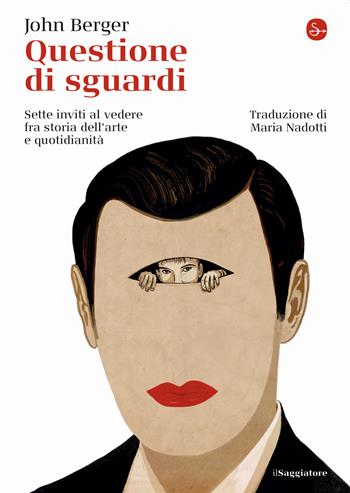 Questione di sguardi. Sette inviti al vedere fra storia dell'arte e quotidianità - John Berger - Libro Il Saggiatore 2022, La piccola cultura | Libraccio.it