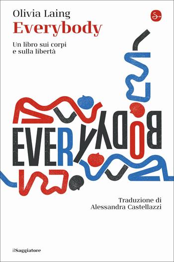 Everybody. Un libro sui corpi e sulla libertà - Olivia Laing - Libro Il Saggiatore 2022, La piccola cultura | Libraccio.it