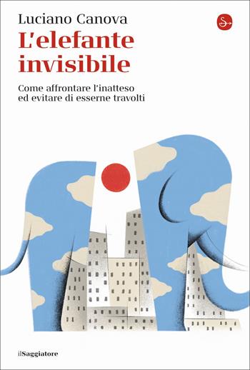 L' elefante invisibile. Come affrontare l'inatteso ed evitare di esserne travolti - Luciano Canova - Libro Il Saggiatore 2022, La cultura | Libraccio.it