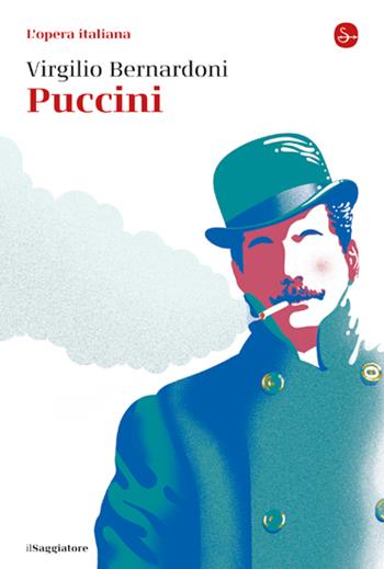 Puccini. L'opera italiana - Virgilio Bernardoni - Libro Il Saggiatore 2023, La cultura | Libraccio.it