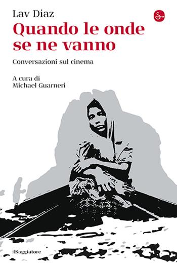 Quando le onde se ne vanno. Conversazioni sul cinema - Lav Diaz - Libro Il Saggiatore 2024, La cultura | Libraccio.it