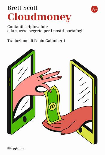 Cloudmoney. Contanti, criptovalute e la guerra segreta per i nostri portafogli - Scott Brett - Libro Il Saggiatore 2022, La cultura | Libraccio.it