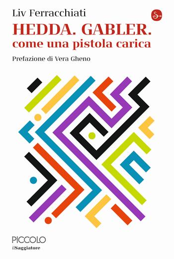 Hedda. Gabler. Come una pistola carica - Liv Ferracchiati - Libro Il Saggiatore 2023, La cultura | Libraccio.it