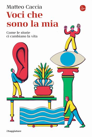 Voci che sono la mia. Come le storie ci cambiano la vita - Matteo Caccia - Libro Il Saggiatore 2022, La cultura | Libraccio.it