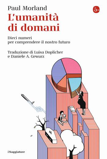 L' umanità di domani. Dieci numeri per comprendere il nostro futuro - Paul Morland - Libro Il Saggiatore 2022, La cultura | Libraccio.it