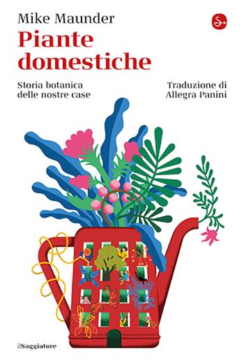 Piante domestiche. Storia botanica delle nostre case - Mike Maunder - Libro Il Saggiatore 2024, La cultura | Libraccio.it