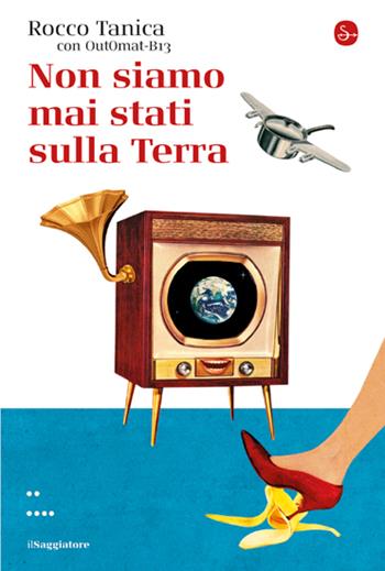 Non siamo mai stati sulla Terra - Rocco Tanica, Out0mat-B13 - Libro Il Saggiatore 2022, La cultura | Libraccio.it