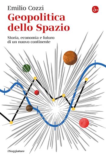 Geopolitica dello spazio. Storia, economia e futuro di un nuovo continente - Emilio Cozzi - Libro Il Saggiatore 2024, La cultura | Libraccio.it