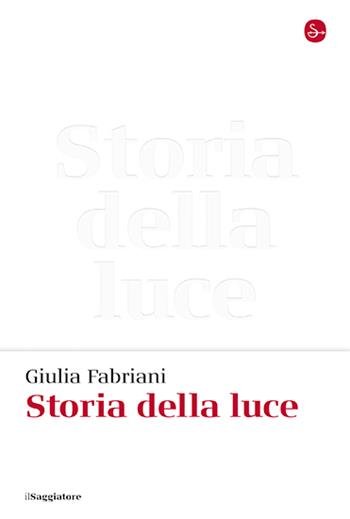 Storia della luce - Giulia Fabriani - Libro Il Saggiatore 2024, La cultura | Libraccio.it