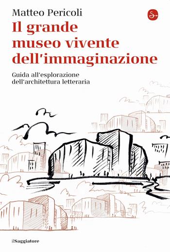 Il grande museo vivente dell'immaginazione. Guida all'esplorazione dell'architettura letteraria - Matteo Pericoli - Libro Il Saggiatore 2022, La cultura | Libraccio.it