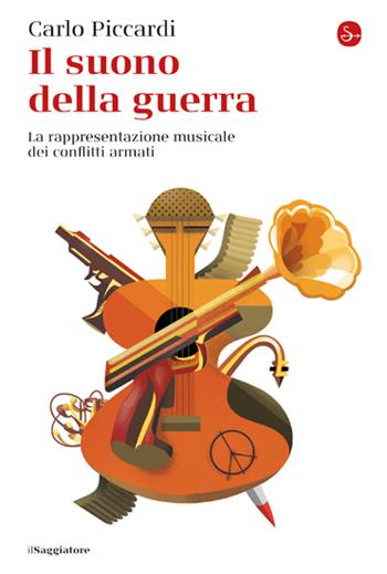Il suono della guerra. La rappresentazione musicale dei conflitti armati - Carlo Piccardi - Libro Il Saggiatore 2022, La cultura | Libraccio.it