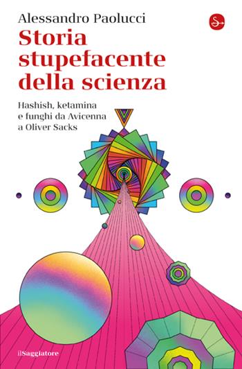 Storia stupefacente della scienza. Hashish, ketamina e funghi da Avicenna a Oliver Sacks - Alessandro Paolucci - Libro Il Saggiatore 2023, La piccola cultura | Libraccio.it