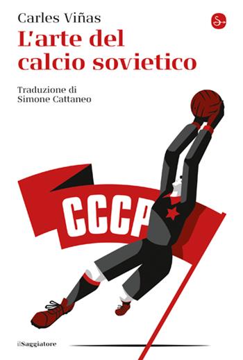 L'arte del calcio sovietico - Carles Viñas - Libro Il Saggiatore 2023, La cultura | Libraccio.it