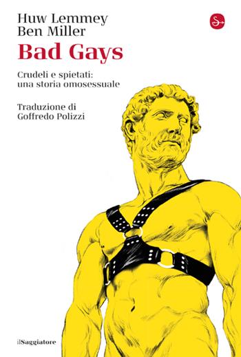 Bad gays. Crudeli e spietati: una storia omosessuale - Huw Lemmey, Ben Miller - Libro Il Saggiatore 2023, La cultura | Libraccio.it