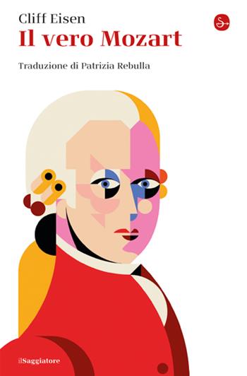 Il vero Mozart - Cliff Eisen - Libro Il Saggiatore 2023, La piccola cultura | Libraccio.it