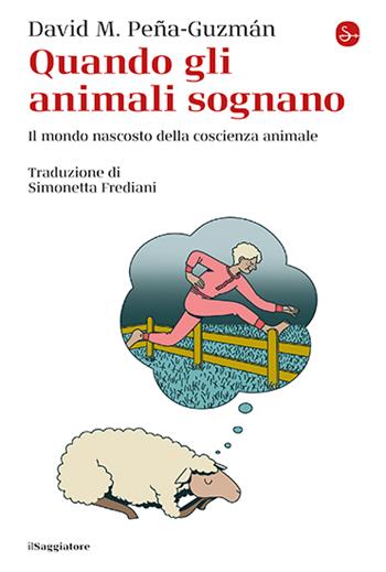 Quando gli animali sognano. Il mondo nascosto della coscienza animale - David M. Peña-Guzmán - Libro Il Saggiatore 2024, La cultura | Libraccio.it