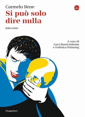 Si può solo dire nulla. Interviste - Carmelo Bene - Libro Il Saggiatore 2022, La cultura | Libraccio.it