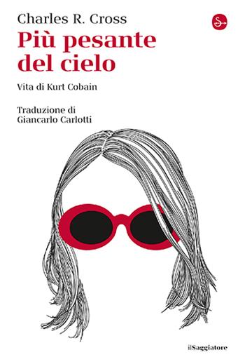 Più pesante del cielo. Vita di Kurt Cobain - Charles R. Cross - Libro Il Saggiatore 2024, La cultura | Libraccio.it