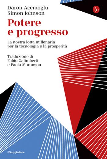 Potere e progresso. La nostra lotta millenaria per la tecnologia e la prosperità - Daron Acemoglu, Simon Johnson - Libro Il Saggiatore 2023, La cultura | Libraccio.it