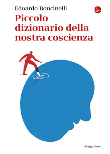 Piccolo dizionario della nostra coscienza - Edoardo Boncinelli - Libro Il Saggiatore 2023, La cultura | Libraccio.it