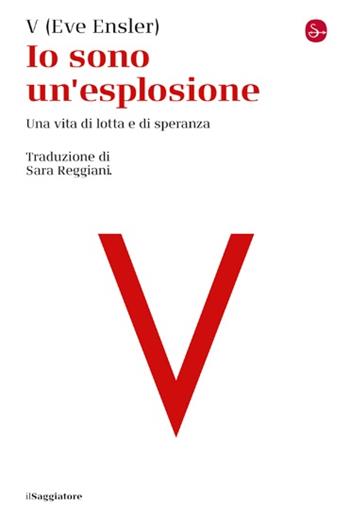 Io sono un'esplosione. Una vita di lotta e di speranza - Eve Ensler - Libro Il Saggiatore 2023, La cultura | Libraccio.it