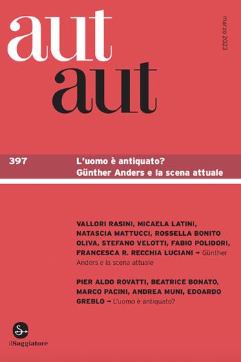Aut aut. Vol. 397: L' uomo è antiquato? Günther Anders e la scena attuale  - Libro Il Saggiatore 2023 | Libraccio.it