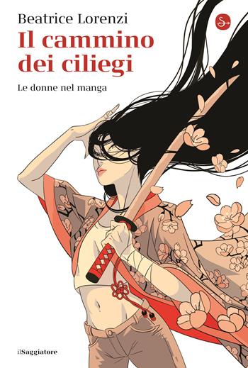 Il cammino dei ciliegi. Le donne nel manga - Beatrice Lorenzi - Libro Il Saggiatore 2023, La cultura | Libraccio.it