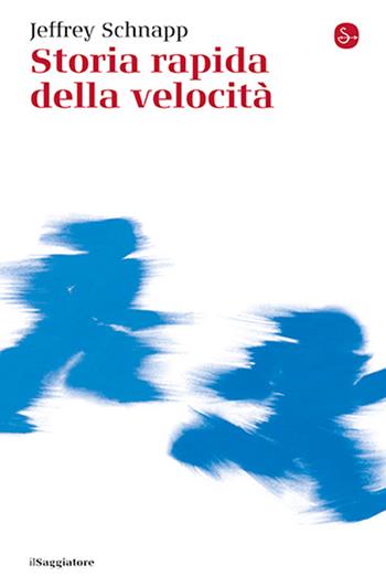 Storia rapida della velocità - Jeffrey Schnapp - Libro Il Saggiatore 2025, La cultura | Libraccio.it