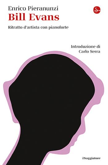 Bill Evans. Ritratto d'artista con pianoforte - Enrico Pieranunzi - Libro Il Saggiatore 2025, La cultura | Libraccio.it