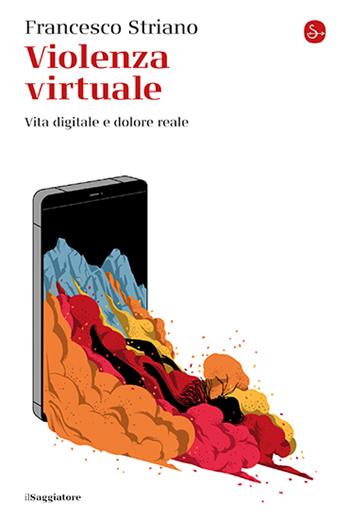 Violenza virtuale. Vita digitale e dolore reale - Francesco Striano - Libro Il Saggiatore 2024, La cultura | Libraccio.it
