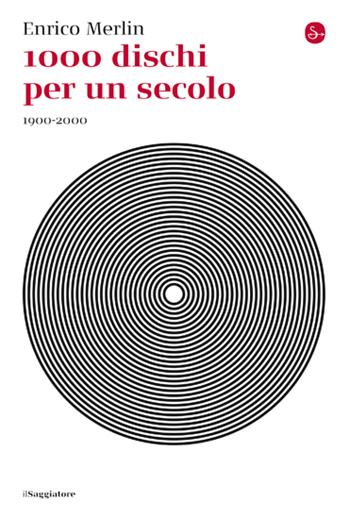 1000 dischi per un secolo - Enrico Merlin - Libro Il Saggiatore 2023, La cultura | Libraccio.it