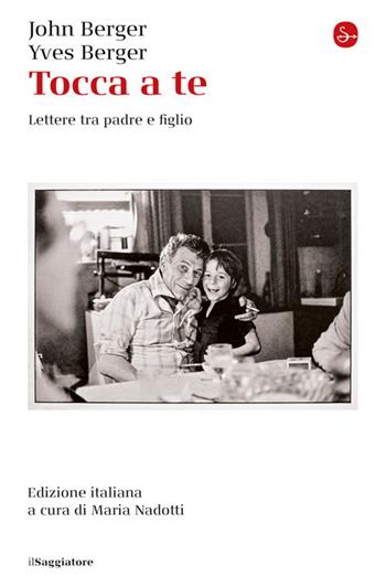 Tocca a te. Lettere tra padre e figlio - John Berger, Yves Berger - Libro Il Saggiatore 2025 | Libraccio.it