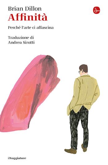 Affinità. Perché l'arte ci affascina - Brian Dillon - Libro Il Saggiatore 2024, La piccola cultura | Libraccio.it
