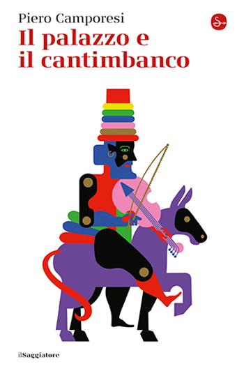 Il palazzo e il cantimbanco - Piero Camporesi - Libro Il Saggiatore 2023, La piccola cultura | Libraccio.it