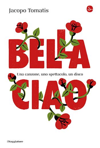 Bella ciao. Una canzone, uno spettacolo, un disco - Jacopo Tomatis - Libro Il Saggiatore 2024, La cultura | Libraccio.it