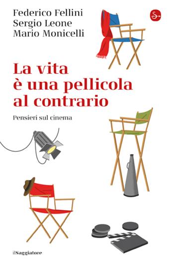 La vita è una pellicola al contrario - Sergio Leone, Mario Monicelli, Federico Fellini - Libro Il Saggiatore 2023, La cultura | Libraccio.it