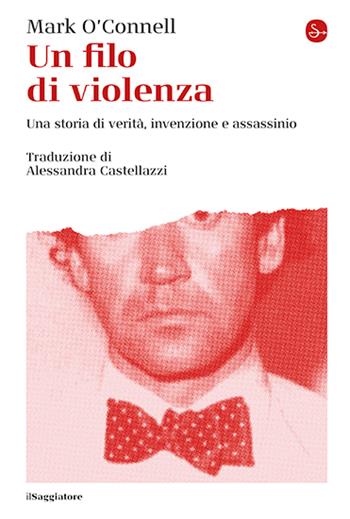 Un filo di violenza. Una storia di verità, invenzione e assassinio - Mark O'Connell - Libro Il Saggiatore 2024, La cultura | Libraccio.it