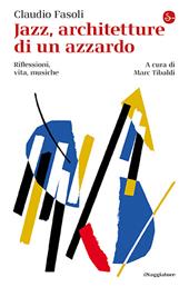 Jazz, architetture di un azzardo. Riflessioni, vita, musiche