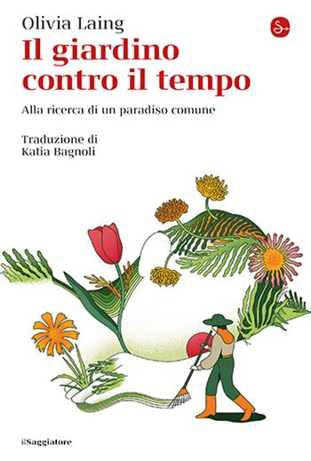 Il giardino contro il tempo. Alla ricerca di un paradiso comune - Olivia Laing - Libro Il Saggiatore 2024, La cultura | Libraccio.it