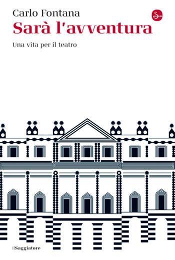 Sarà l'avventura. Una vita per il teatro - Carlo Fontana - Libro Il Saggiatore 2023, La cultura | Libraccio.it