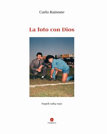 La foto con Dios. Napoli 1984-1991. Ediz. a colori - Carlo Rainone - Libro Il Saggiatore 2023, La cultura | Libraccio.it