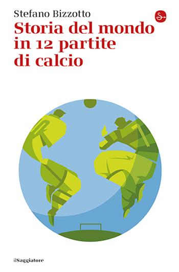 Storia del mondo in 12 partite di calcio - Stefano Bizzotto - Libro Il Saggiatore 2024, La piccola cultura | Libraccio.it