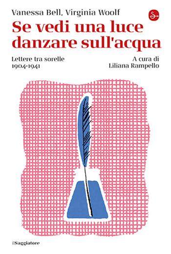 Se vedi una luce danzare sull'acqua. Lettere tra sorelle, 1904-1941 - Vanessa Bell, Virginia Woolf - Libro Il Saggiatore 2024, La cultura | Libraccio.it